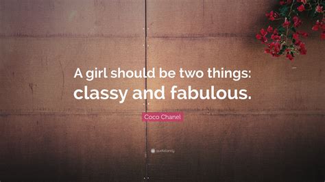 A girl should be two things: classy and fabulous. – Coco Chanel